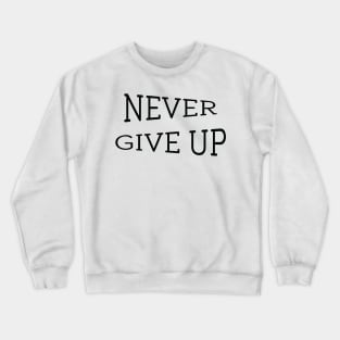 Never Give Up, positive and motivational typography, words, text, quote, inspiration Crewneck Sweatshirt